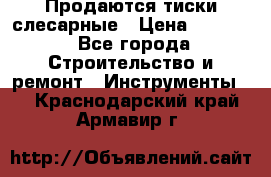 Продаются тиски слесарные › Цена ­ 3 000 - Все города Строительство и ремонт » Инструменты   . Краснодарский край,Армавир г.